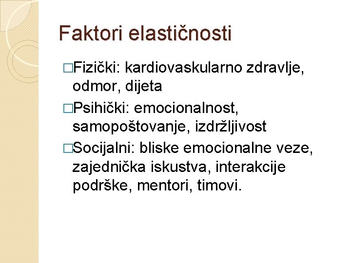 Faktori elastičnosti �Fizički: kardiovaskularno zdravlje, odmor, dijeta �Psihički: emocionalnost, samopoštovanje, izdržljivost �Socijalni: bliske emocionalne