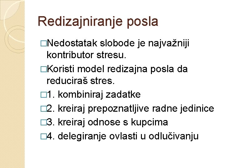 Redizajniranje posla �Nedostatak slobode je najvažniji kontributor stresu. �Koristi model redizajna posla da reduciraš