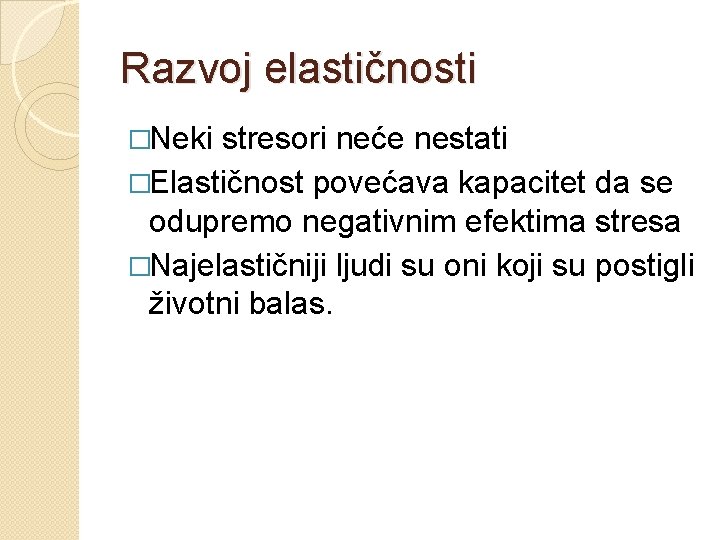 Razvoj elastičnosti �Neki stresori neće nestati �Elastičnost povećava kapacitet da se odupremo negativnim efektima