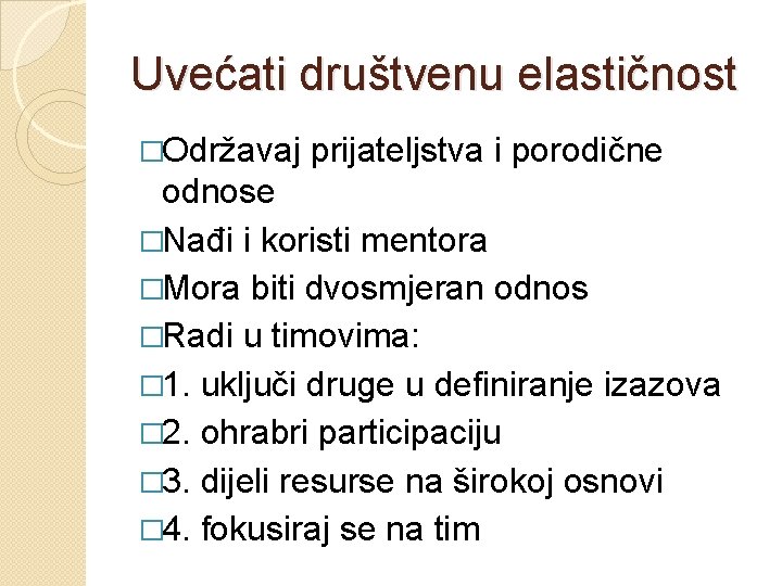 Uvećati društvenu elastičnost �Održavaj prijateljstva i porodične odnose �Nađi i koristi mentora �Mora biti