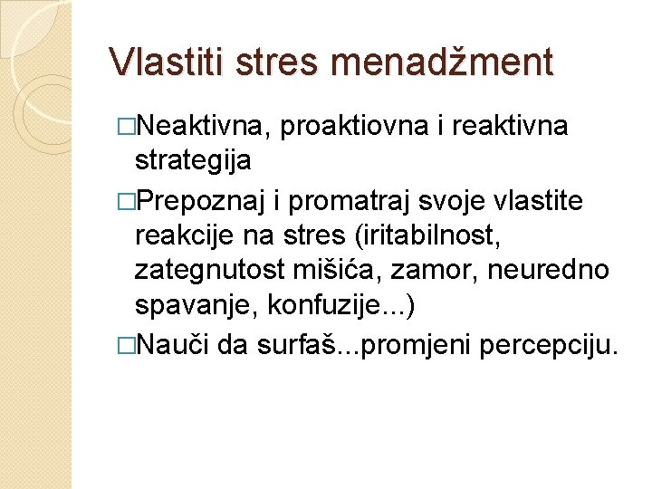 Vlastiti stres menadžment �Neaktivna, proaktiovna i reaktivna strategija �Prepoznaj i promatraj svoje vlastite reakcije