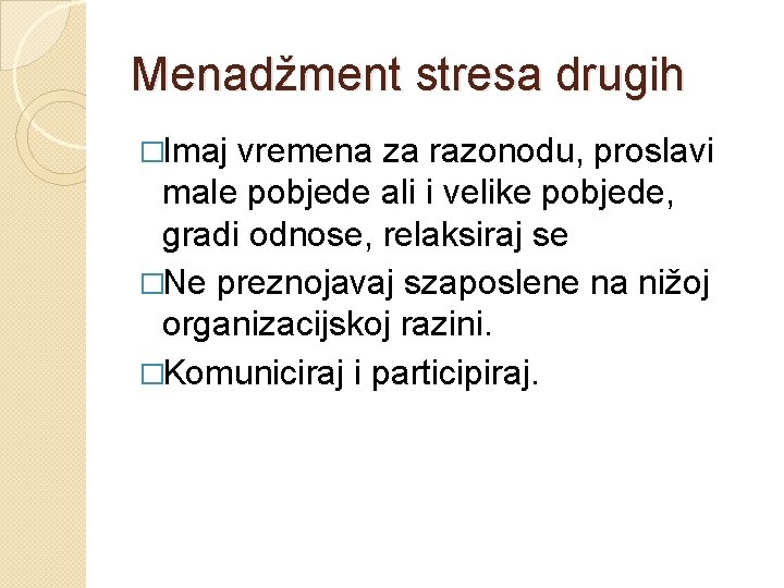 Menadžment stresa drugih �Imaj vremena za razonodu, proslavi male pobjede ali i velike pobjede,