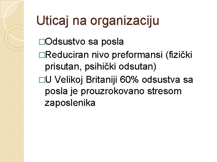 Uticaj na organizaciju �Odsustvo sa posla �Reduciran nivo preformansi (fizički prisutan, psihički odsutan) �U