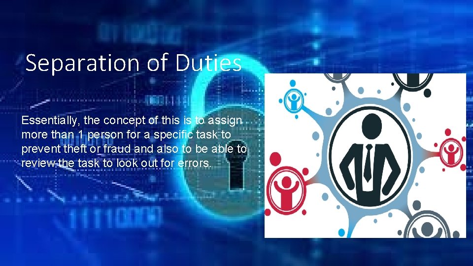 Separation of Duties Essentially, the concept of this is to assign more than 1