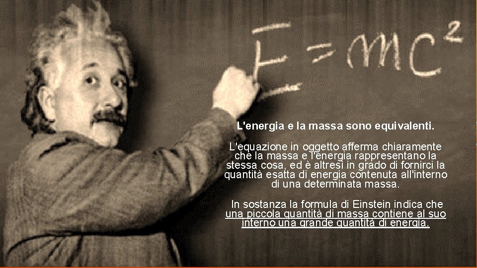 L'energia e la massa sono equivalenti. L'equazione in oggetto afferma chiaramente che la massa