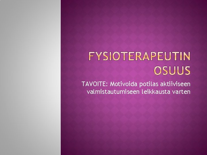 TAVOITE: Motivoida potilas aktiiviseen valmistautumiseen leikkausta varten 