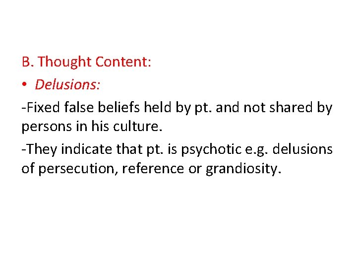 B. Thought Content: • Delusions: -Fixed false beliefs held by pt. and not shared