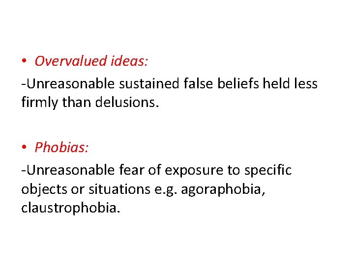  • Overvalued ideas: -Unreasonable sustained false beliefs held less firmly than delusions. •