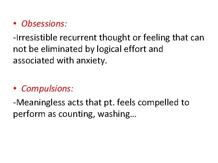  • Obsessions: -Irresistible recurrent thought or feeling that can not be eliminated by