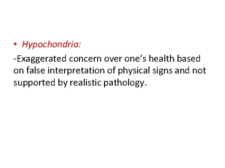  • Hypochondria: -Exaggerated concern over one’s health based on false interpretation of physical