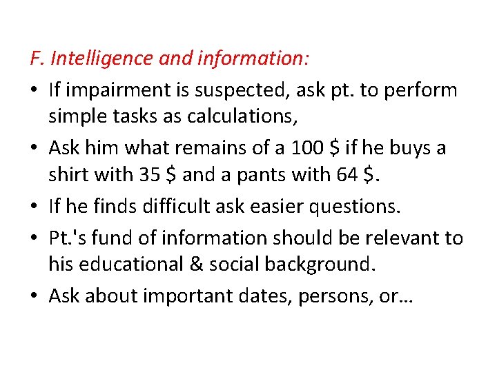 F. Intelligence and information: • If impairment is suspected, ask pt. to perform simple