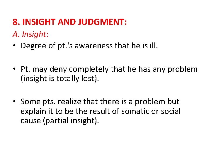 8. INSIGHT AND JUDGMENT: A. Insight: • Degree of pt. 's awareness that he