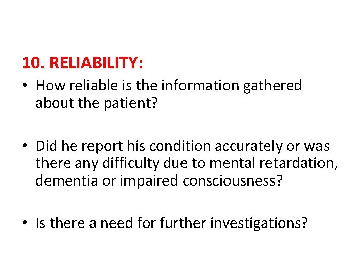 10. RELIABILITY: • How reliable is the information gathered about the patient? • Did