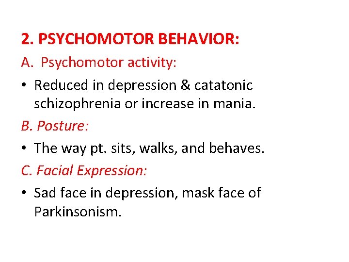 2. PSYCHOMOTOR BEHAVIOR: A. Psychomotor activity: • Reduced in depression & catatonic schizophrenia or