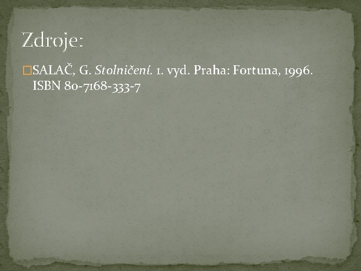 Zdroje: �SALAČ, G. Stolničení. 1. vyd. Praha: Fortuna, 1996. ISBN 80 -7168 -333 -7