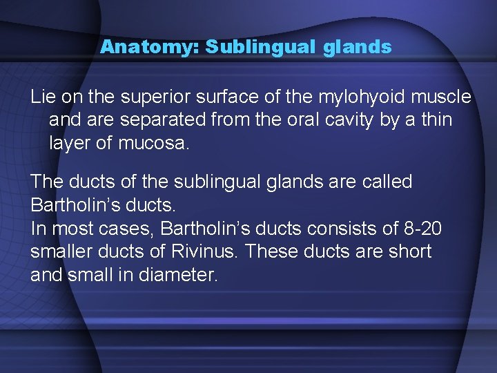 Anatomy: Sublingual glands Lie on the superior surface of the mylohyoid muscle and are