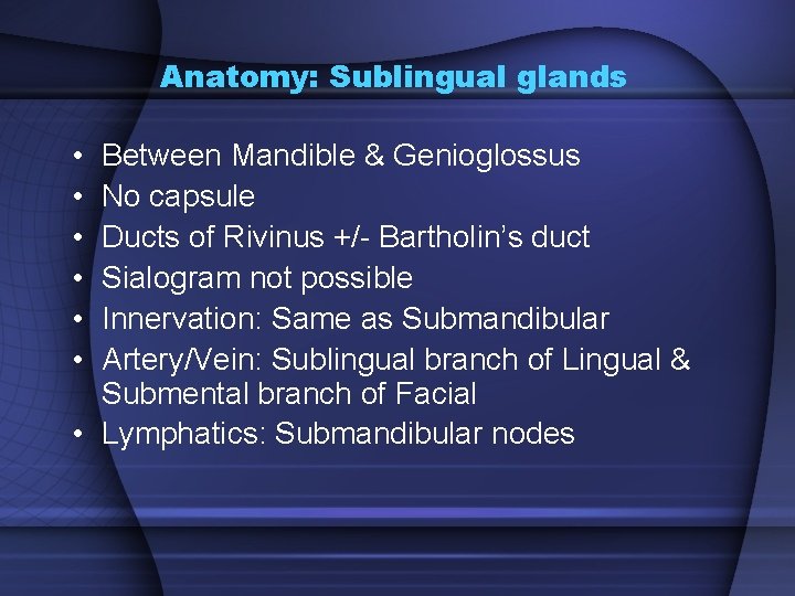 Anatomy: Sublingual glands • • • Between Mandible & Genioglossus No capsule Ducts of