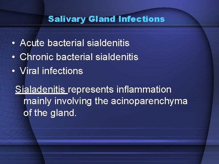 Salivary Gland Infections • Acute bacterial sialdenitis • Chronic bacterial sialdenitis • Viral infections