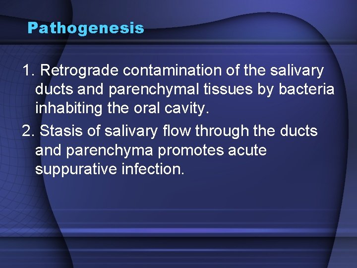 Pathogenesis 1. Retrograde contamination of the salivary ducts and parenchymal tissues by bacteria inhabiting