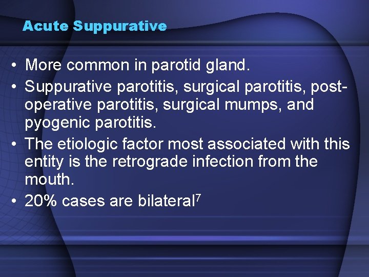Acute Suppurative • More common in parotid gland. • Suppurative parotitis, surgical parotitis, postoperative