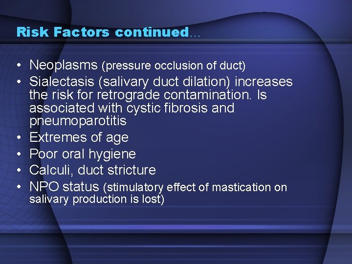 Risk Factors continued… • Neoplasms (pressure occlusion of duct) • Sialectasis (salivary duct dilation)