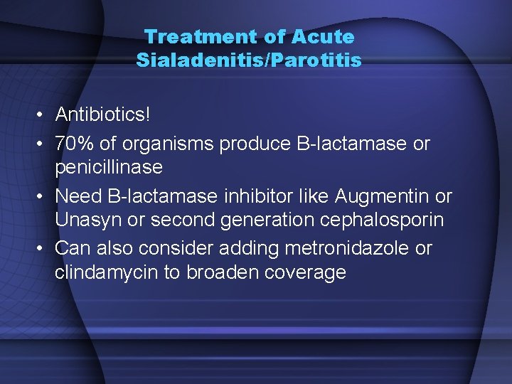 Treatment of Acute Sialadenitis/Parotitis • Antibiotics! • 70% of organisms produce B-lactamase or penicillinase