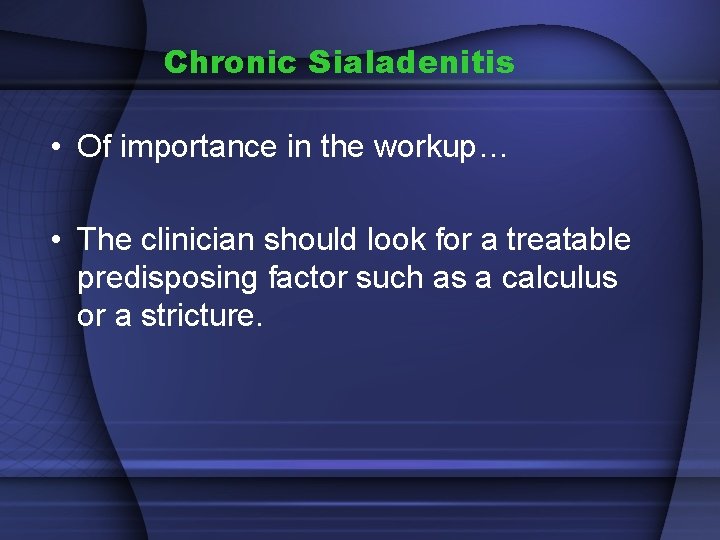 Chronic Sialadenitis • Of importance in the workup… • The clinician should look for