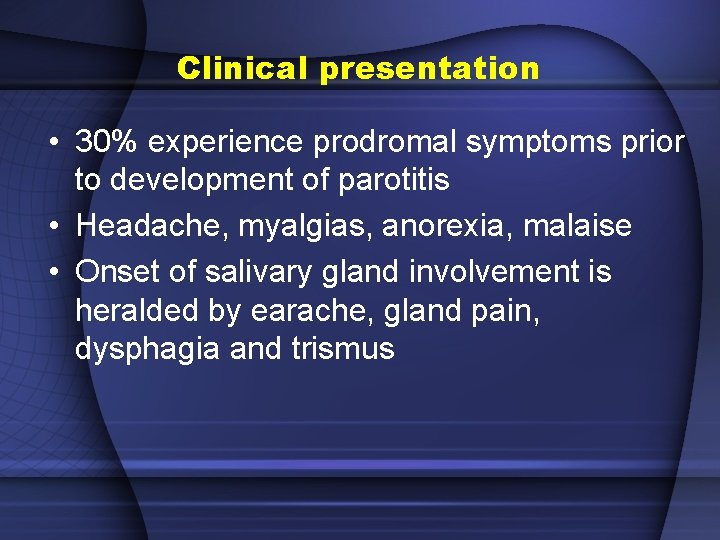 Clinical presentation • 30% experience prodromal symptoms prior to development of parotitis • Headache,