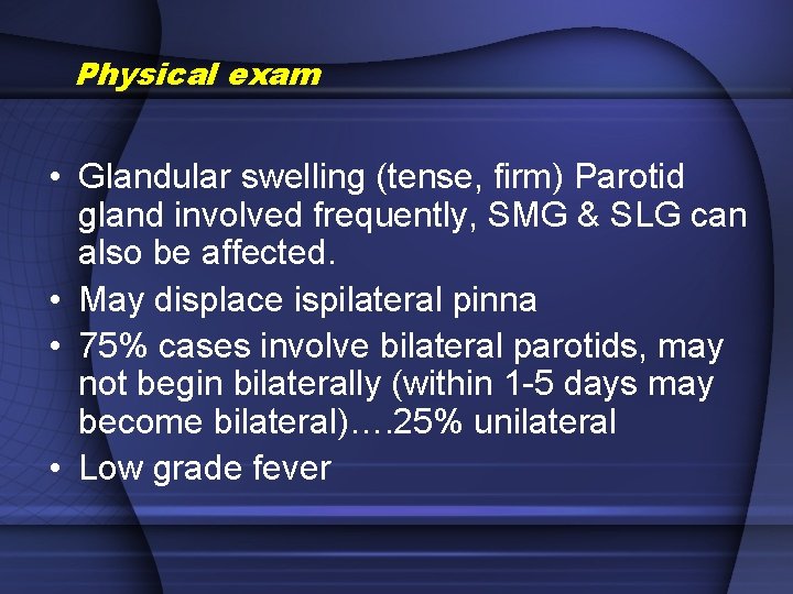 Physical exam • Glandular swelling (tense, firm) Parotid gland involved frequently, SMG & SLG