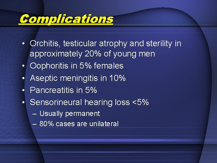 Complications • Orchitis, testicular atrophy and sterility in approximately 20% of young men •