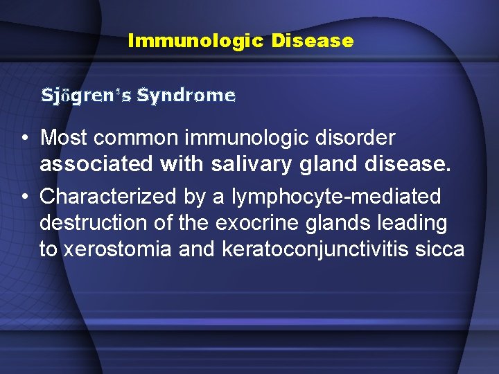 Immunologic Disease Sjögren’s Syndrome • Most common immunologic disorder associated with salivary gland disease.