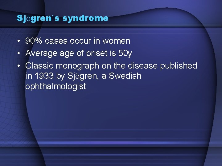 Sjögren’s syndrome • 90% cases occur in women • Average of onset is 50