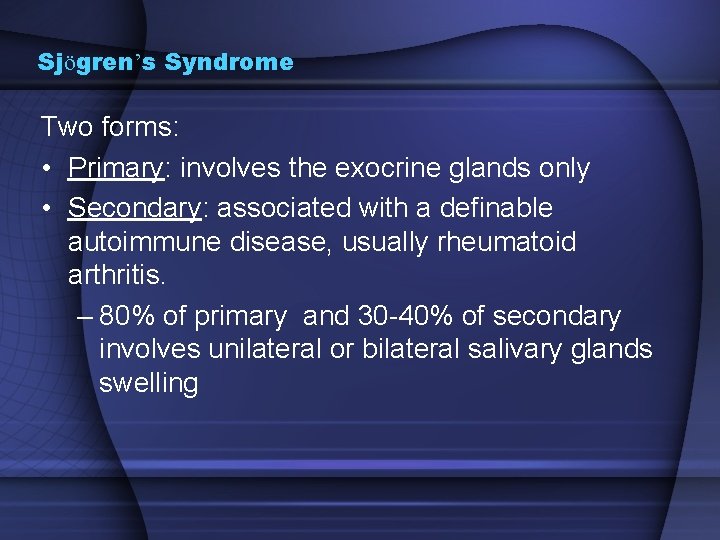 Sjögren’s Syndrome Two forms: • Primary: involves the exocrine glands only • Secondary: associated
