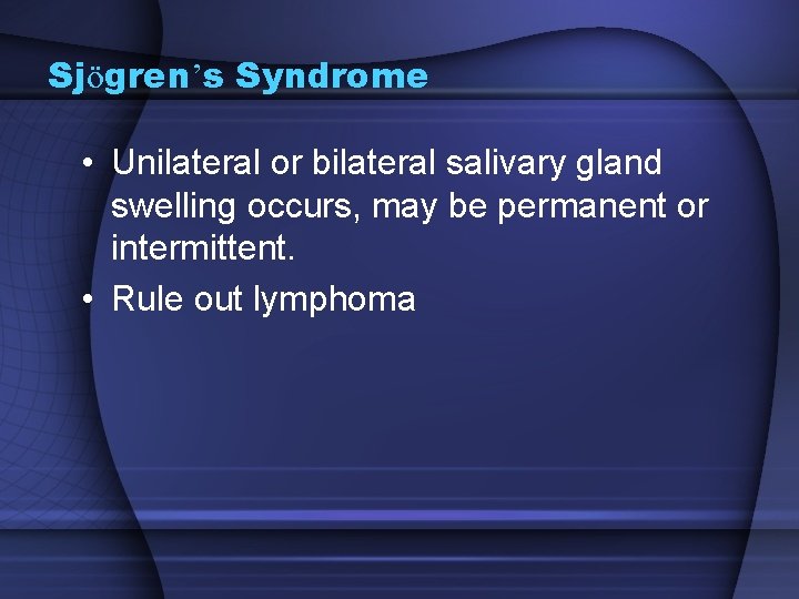 Sjögren’s Syndrome • Unilateral or bilateral salivary gland swelling occurs, may be permanent or
