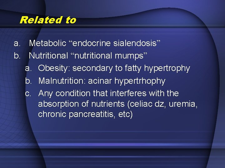 Related to a. Metabolic “endocrine sialendosis” b. Nutritional “nutritional mumps” a. Obesity: secondary to