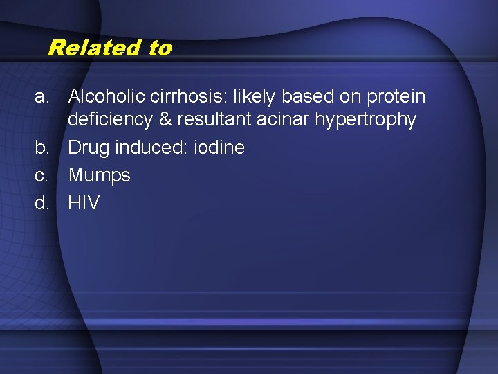 Related to a. Alcoholic cirrhosis: likely based on protein deficiency & resultant acinar hypertrophy