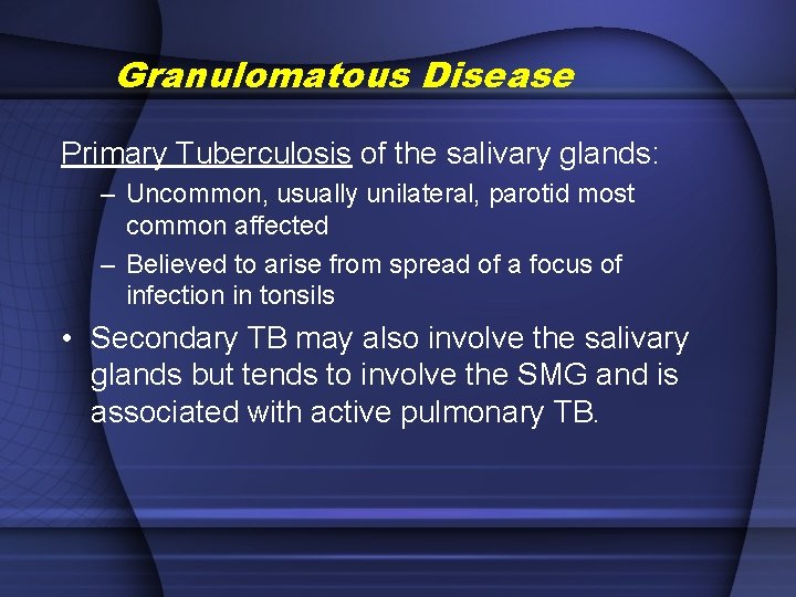 Granulomatous Disease Primary Tuberculosis of the salivary glands: – Uncommon, usually unilateral, parotid most