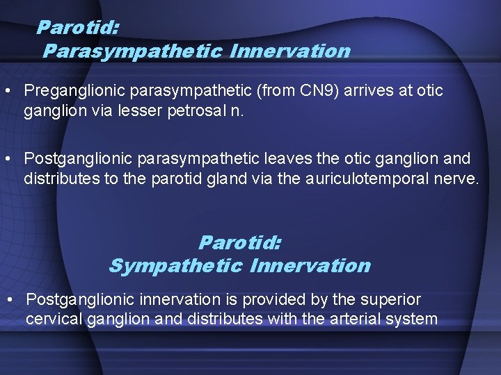 Parotid: Parasympathetic Innervation • Preganglionic parasympathetic (from CN 9) arrives at otic ganglion via