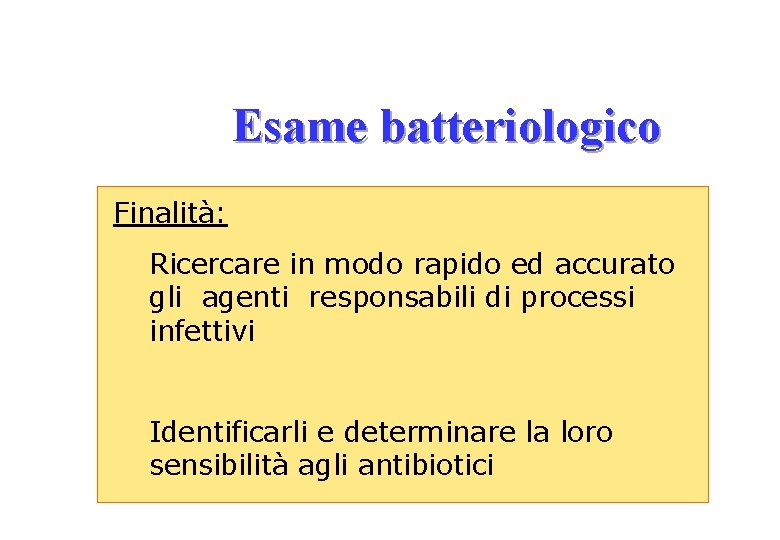 Esame batteriologico Finalità: Ricercare in modo rapido ed accurato gli agenti responsabili di processi