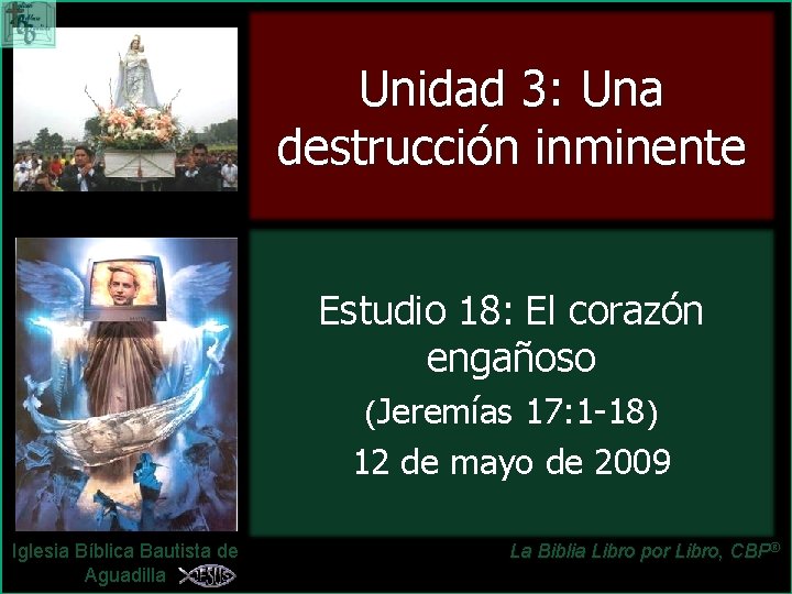 Unidad 3: Una destrucción inminente Estudio 18: El corazón engañoso (Jeremías 17: 1 -18)