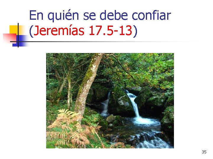 En quién se debe confiar (Jeremías 17. 5 -13) 35 