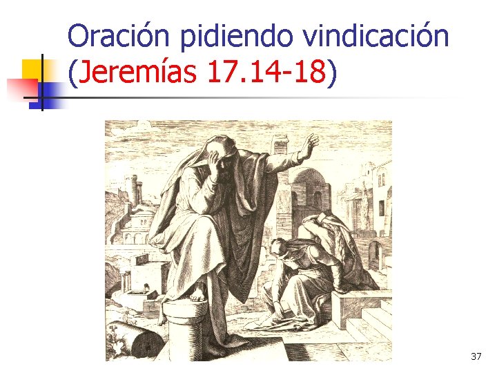 Oración pidiendo vindicación (Jeremías 17. 14 -18) 37 