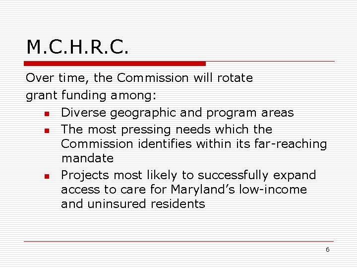 M. C. H. R. C. Over time, the Commission will rotate grant funding among: M. C. H. R. C. Over time, the Commission will rotate grant funding among: