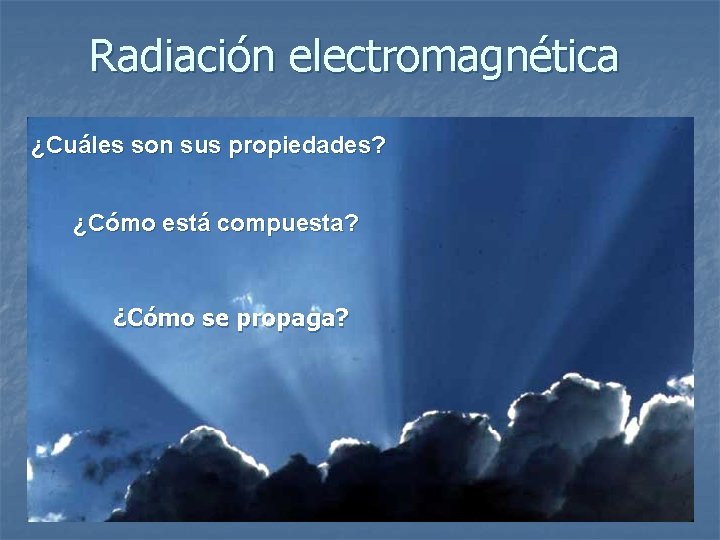 Radiación electromagnética ¿Cuáles son sus propiedades? ¿Cómo está compuesta? ¿Cómo se propaga? 