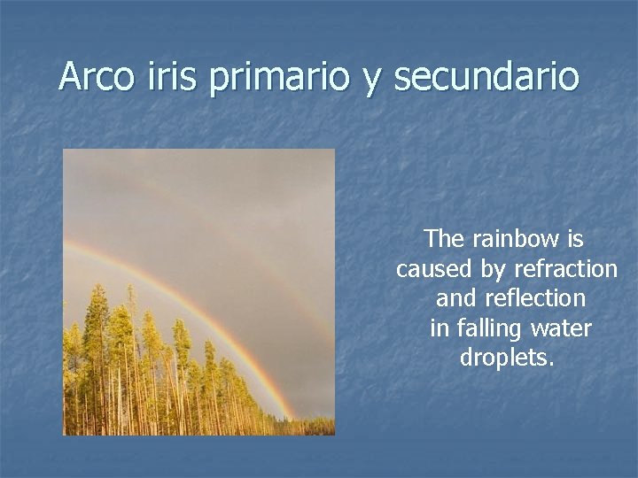 Arco iris primario y secundario The rainbow is caused by refraction and reflection in