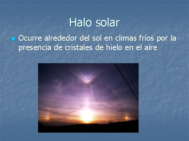 Halo solar n Ocurre alrededor del sol en climas fríos por la presencia de