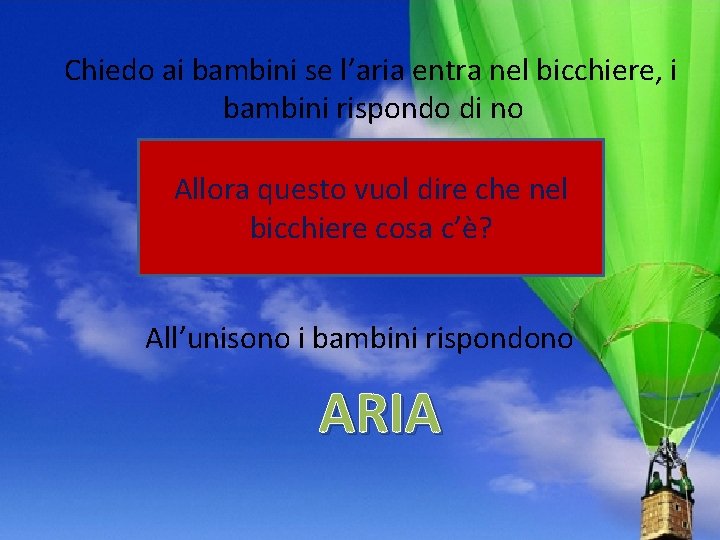 Chiedo ai bambini se l’aria entra nel bicchiere, i bambini rispondo di no Allora Chiedo ai bambini se l’aria entra nel bicchiere, i bambini rispondo di no Allora