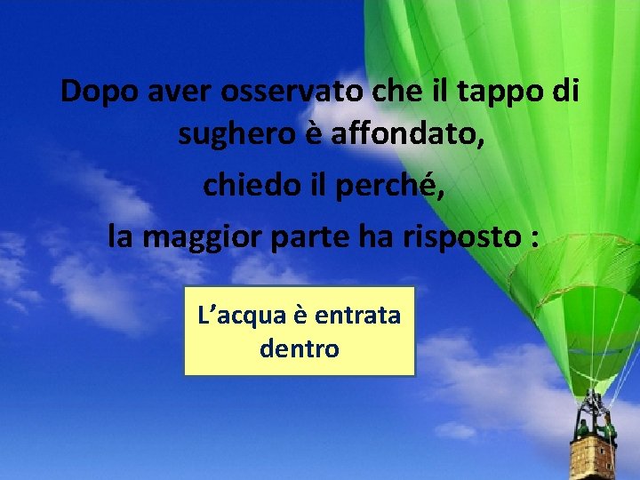 Dopo aver osservato che il tappo di sughero è affondato, chiedo il perché, la Dopo aver osservato che il tappo di sughero è affondato, chiedo il perché, la