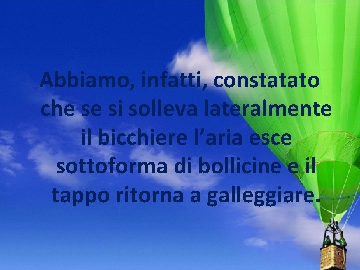 Abbiamo, infatti, constatato che se si solleva lateralmente il bicchiere l’aria esce sottoforma di Abbiamo, infatti, constatato che se si solleva lateralmente il bicchiere l’aria esce sottoforma di
