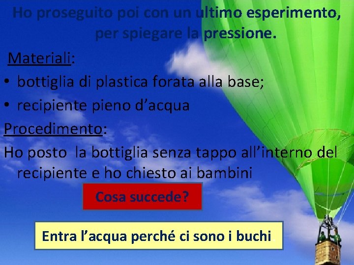 Ho proseguito poi con un ultimo esperimento, per spiegare la pressione. Materiali: • bottiglia Ho proseguito poi con un ultimo esperimento, per spiegare la pressione. Materiali: • bottiglia